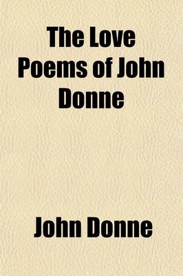 Book cover for The Love Poems of John Donne; Selected and Ed. by Charles Eliot Norton