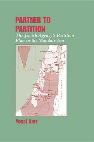 Cover of Partner to Partition: The Jewish Agency's Partition Plan in the Mandate Era