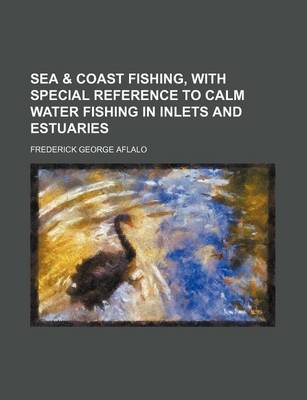 Book cover for Sea & Coast Fishing, with Special Reference to Calm Water Fishing in Inlets and Estuaries