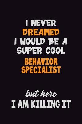 Book cover for I Never Dreamed I would Be A Super Cool Behavior Specialist But Here I Am Killing It