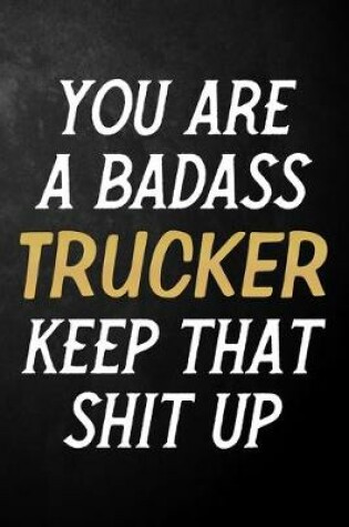 Cover of You Are A Badass Trucker Keep That Shit Up