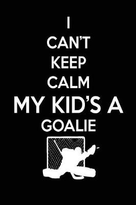 Book cover for I Can't Keep Calm My Kid's A Goalie