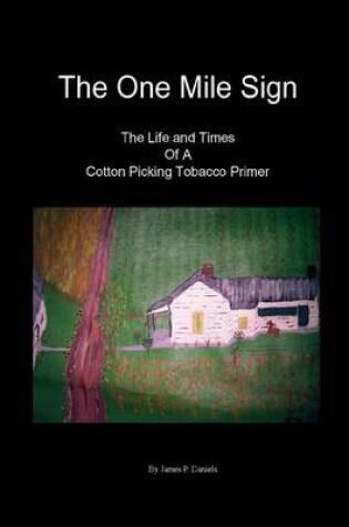 Cover of The One Mile Sign: The Life and Times of a Cotton Picking Tobacco Primer