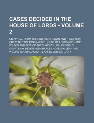 Book cover for Cases Decided in the House of Lords (Volume 2); On Appeal from the Courts of Scotland, 1825 [-1834]