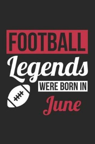 Cover of Football Notebook - Football Legends Were Born In June - Football Journal - Birthday Gift for Football Player