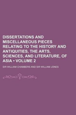 Cover of Dissertations and Miscellaneous Pieces Relating to the History and Antiquities, the Arts, Sciences, and Literature, of Asia (Volume 2)