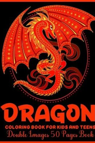 Cover of Dragon Coloring Book For Kids And Teens Double Images 50 Pages Book