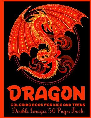 Book cover for Dragon Coloring Book For Kids And Teens Double Images 50 Pages Book