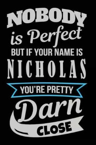 Cover of Nobody Is Perfect But If Your Name Is Nicholas You're Pretty Darn Close