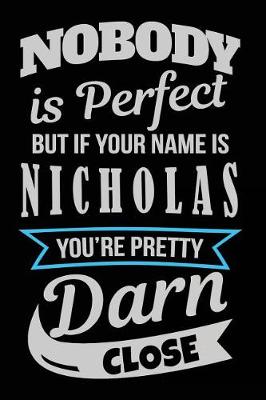 Book cover for Nobody Is Perfect But If Your Name Is Nicholas You're Pretty Darn Close