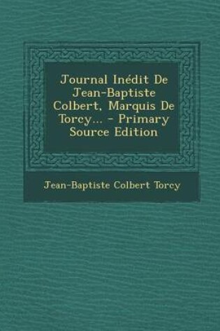 Cover of Journal Inedit de Jean-Baptiste Colbert, Marquis de Torcy...