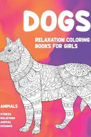 Cover of Relaxation Coloring Books for Girls - Animals - Stress Relieving Animal Designs - Dogs