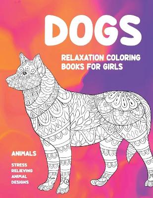 Book cover for Relaxation Coloring Books for Girls - Animals - Stress Relieving Animal Designs - Dogs