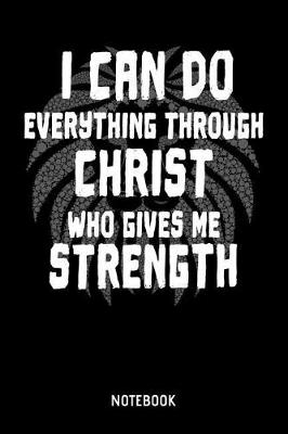 Book cover for I Can Do Everything Through Christ Who Gives Me Strength Notebook