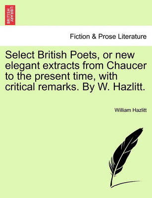 Book cover for Select British Poets, or new elegant extracts from Chaucer to the present time, with critical remarks. By W. Hazlitt.