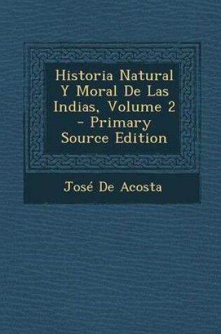 Cover of Historia Natural y Moral de Las Indias, Volume 2 - Primary Source Edition