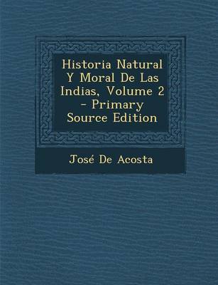 Book cover for Historia Natural y Moral de Las Indias, Volume 2 - Primary Source Edition