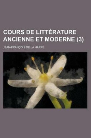 Cover of Cours de Litterature Ancienne Et Moderne (3 )