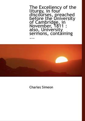 Book cover for The Excellency of the Liturgy, in Four Discourses, Preached Before the University of Cambridge, in N