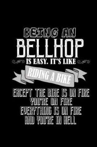 Cover of Being a bellhop is easy. It's like riding a bike except the bike is on fire, you're on fire, everything is on fire and you're in hell