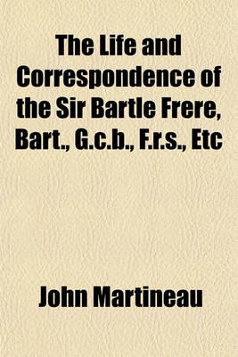 Book cover for The Life and Correspondence of the Sir Bartle Frere, Bart., G.C.B., F.R.S., Etc