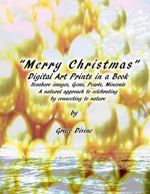 Book cover for Merry Christmas Digital Art Prints in a Book Seashore Images Gems, Pearls, Minerals A natural approach to Celebrating by Connecting to Nature