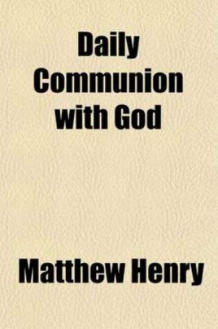 Cover of Daily Communion with God; Christianity No Sect the Sabbath the Promises of God the Worth of the Soul a Church in the House