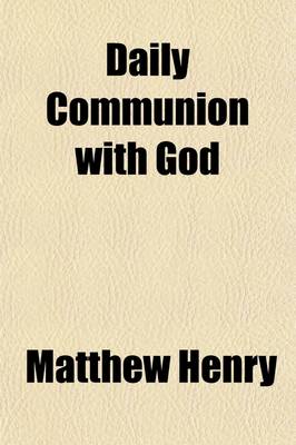 Book cover for Daily Communion with God; Christianity No Sect the Sabbath the Promises of God the Worth of the Soul a Church in the House