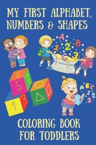 Cover of My First Alphabet, Numbers & Shapes Coloring Book For Toddlers