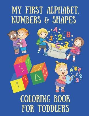 Book cover for My First Alphabet, Numbers & Shapes Coloring Book For Toddlers