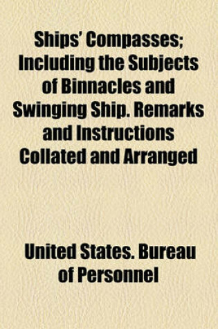 Cover of Ships' Compasses; Including the Subjects of Binnacles and Swinging Ship. Remarks and Instructions Collated and Arranged