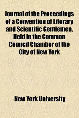 Book cover for Journal of the Proceedings of a Convention of Literary and Scientific Gentlemen, Held in the Common Council Chamber of the City of New York