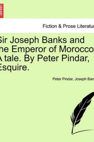 Cover of Sir Joseph Banks and the Emperor of Morocco. a Tale. by Peter Pindar, Esquire.