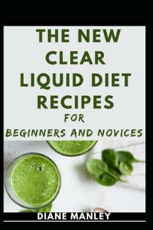 Cover of The New Clear Liquid Diet Recipes For Beginners And Novices