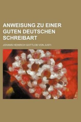 Cover of Anweisung Zu Einer Guten Deutschen Schreibart