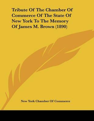 Cover of Tribute Of The Chamber Of Commerce Of The State Of New York To The Memory Of James M. Brown (1890)