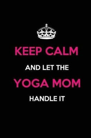 Cover of Keep Calm and let the Yoga Mom Handle it
