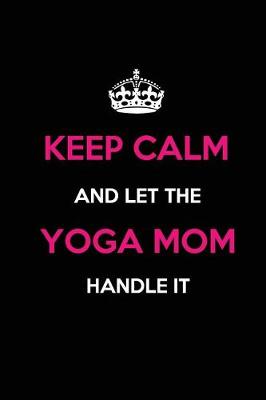 Book cover for Keep Calm and let the Yoga Mom Handle it