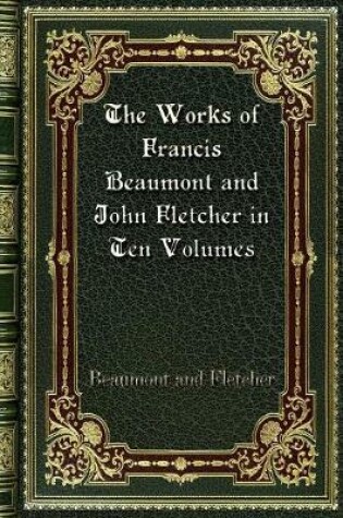 Cover of The Works of Francis Beaumont and John Fletcher in Ten Volumes