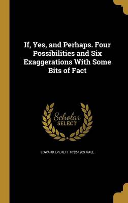 Book cover for If, Yes, and Perhaps. Four Possibilities and Six Exaggerations with Some Bits of Fact