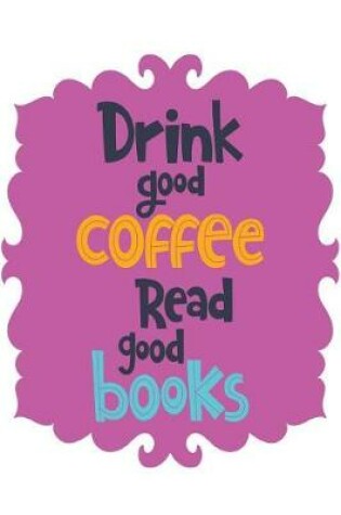 Cover of Drink Good Coffee Read Good Books