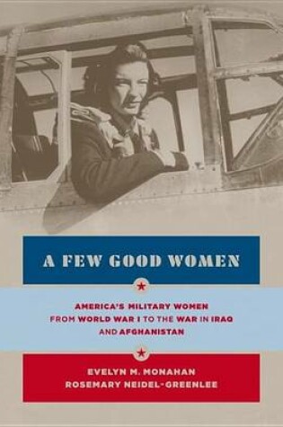 Cover of Few Good Women, A: America's Military Women from World War I to the Wars in Iraq and Afghanistan