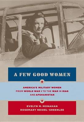 Book cover for Few Good Women, A: America's Military Women from World War I to the Wars in Iraq and Afghanistan