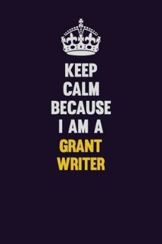 Cover of Keep Calm Because I Am A Grant Specialist