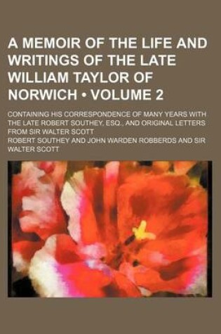 Cover of A Memoir of the Life and Writings of the Late William Taylor of Norwich Volume 2