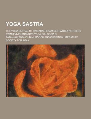 Book cover for Yoga Sastra; The Yoga Sutras of Patenjali Examined; With a Notice of Swami Vivekananda's Yoga Philosophy