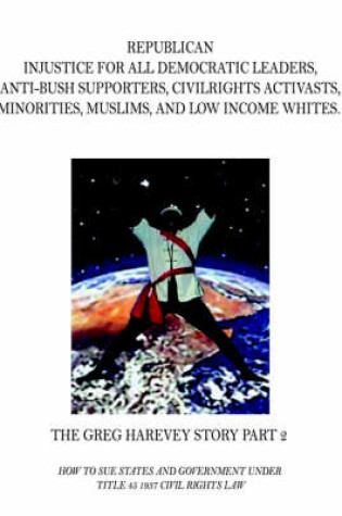 Cover of Republican Injustice for All Democratic Leaders, Anti-Bush Supporters, Civilrights Activasts, Minorities, Muslims, and Low Income Whites.