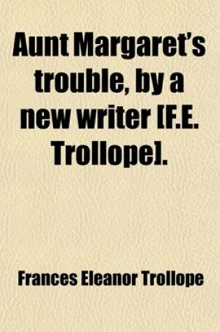 Cover of Aunt Margaret's Trouble, by a New Writer [F.E. Trollope].