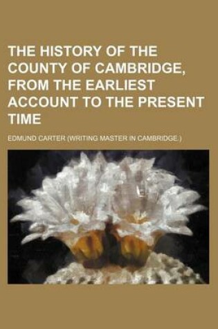 Cover of The History of the County of Cambridge, from the Earliest Account to the Present Time