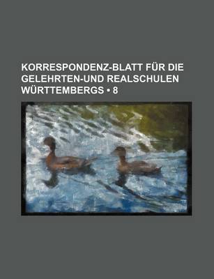 Book cover for Korrespondenz-Blatt Fur Die Gelehrten-Und Realschulen Wurttembergs (8 )